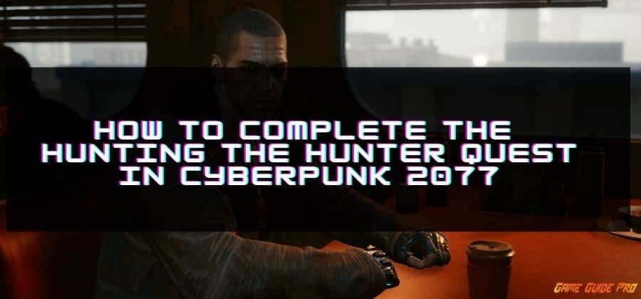 How to Complete the Hunting the Hunter Quest in Cyberpunk 2077