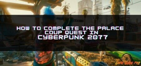 How To Complete The Palace Coup Quest In Cyberpunk 2077
