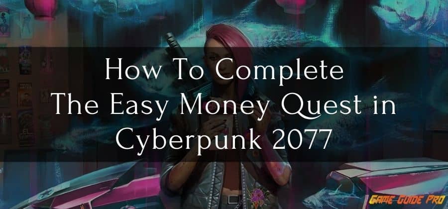 How To Complete The Easy Money Quest in Cyberpunk 2077